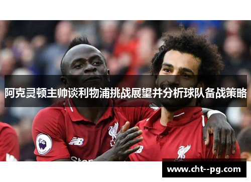 阿克灵顿主帅谈利物浦挑战展望并分析球队备战策略