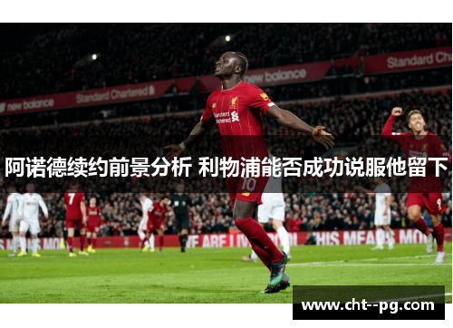 阿诺德续约前景分析 利物浦能否成功说服他留下