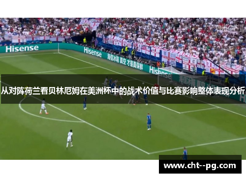 从对阵荷兰看贝林厄姆在美洲杯中的战术价值与比赛影响整体表现分析