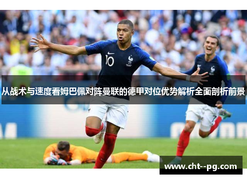 从战术与速度看姆巴佩对阵曼联的德甲对位优势解析全面剖析前景