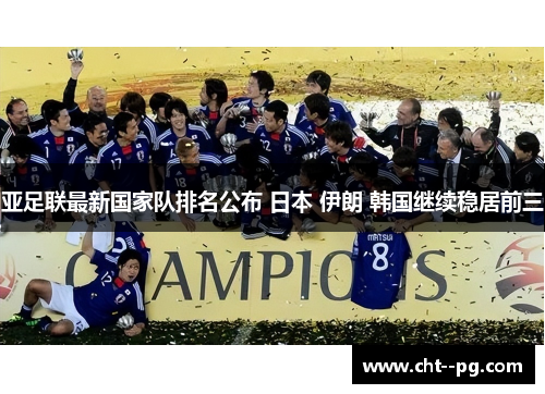 亚足联最新国家队排名公布 日本 伊朗 韩国继续稳居前三