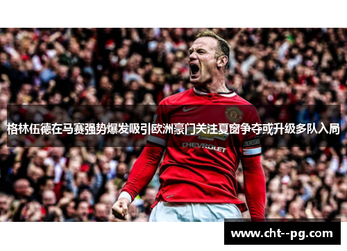 格林伍德在马赛强势爆发吸引欧洲豪门关注夏窗争夺或升级多队入局