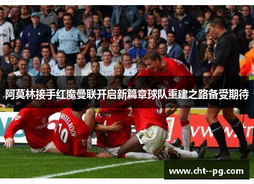 阿莫林接手红魔曼联开启新篇章球队重建之路备受期待 阿莫林接手红魔曼联开启新篇章球队重建之路备受期待